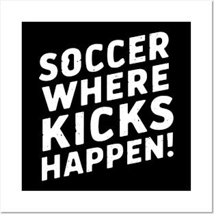 Soccer Where Kicks Happen! Posters and Art